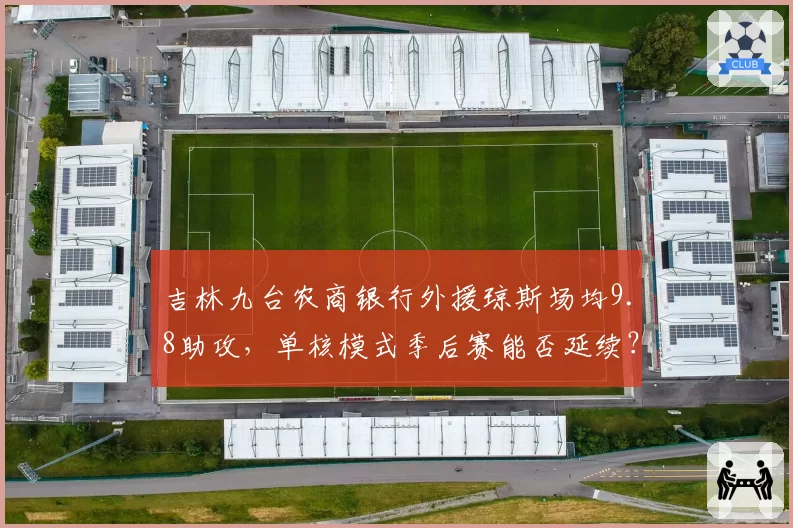 吉林九台农商银行外援琼斯场均9.8助攻，单核模式季后赛能否延续？
