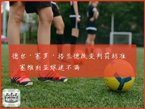 德尔·塞罗·格兰德改变判罚标准惹塞维利亚球迷不满