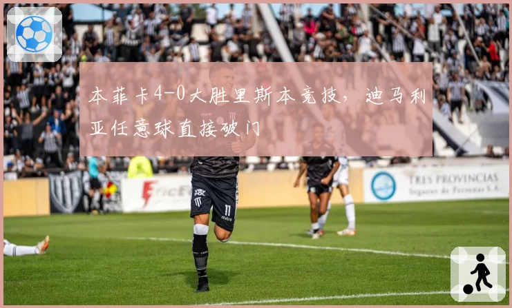 本菲卡4-0大胜里斯本竞技,迪马利亚任意球直接破门