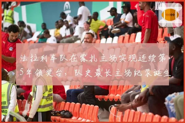 法拉利车队在蒙扎主场实现连续第5年领奖台,队史最长主场纪录诞生