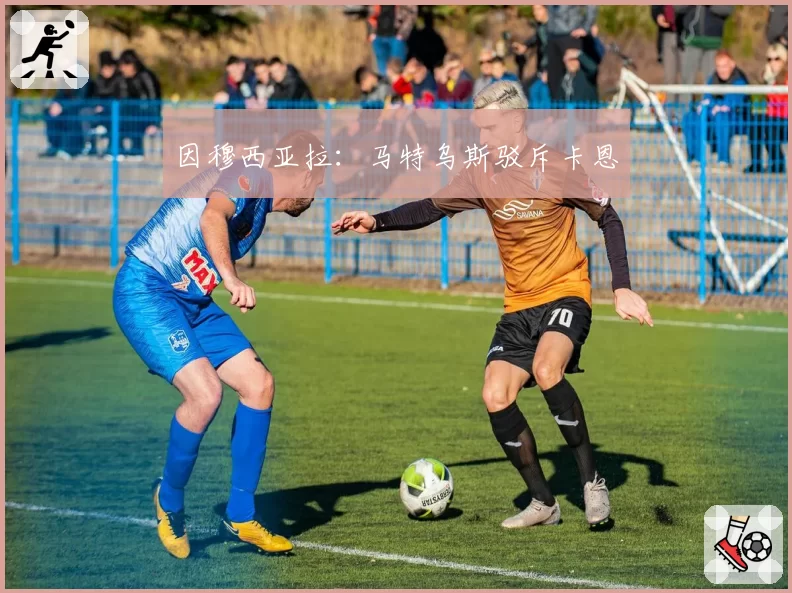 因穆西亚拉：马特乌斯驳斥卡恩