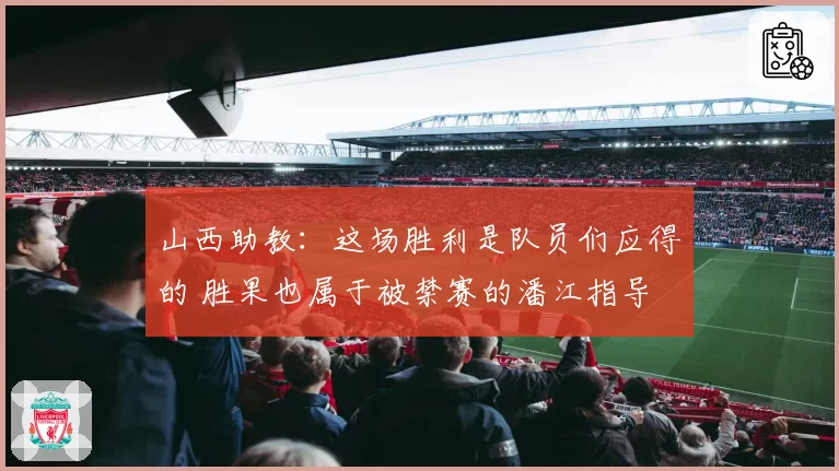 山西助教：这场胜利是队员们应得的 胜果也属于被禁赛的潘江指导