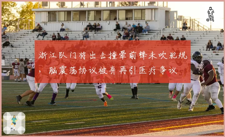 浙江队门将出击撞晕前锋未吹犯规，脑震荡协议被弃再引医疗争议